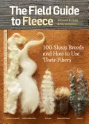 A gyapjú gyapjúkkal kapcsolatos útmutató: 100 juhfajta és a szálak felhasználásának módja - The Field Guide to Fleece: 100 Sheep Breeds & How to Use Their Fibers