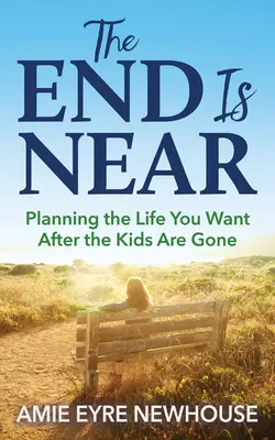 A vég közel van: Az élet megtervezése, amit a gyerekek után is szeretnél - The End Is Near: Planning the Life You Want After the Kids Are Gone