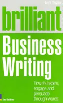 Briliáns üzleti írás 2e - Hogyan inspiráljunk, vonzzunk és győzzünk meg szavakkal? - Brilliant Business Writing 2e - How to inspire, engage and persuade through words