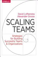 Scaling Teams: Stratégiák a sikeres csapatok és szervezetek építéséhez - Scaling Teams: Strategies for Building Successful Teams and Organizations