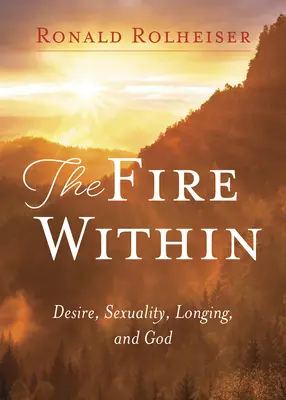 Belső tűz: Vágy, szexualitás, vágyakozás és Isten - Fire Within: Desire, Sexuality, Longing, and God