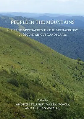 Emberek a hegyekben: A hegyvidéki tájak régészetének jelenlegi megközelítései - People in the Mountains: Current Approaches to the Archaeology of Mountainous Landscapes