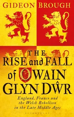 Owain Glyn Dwr felemelkedése és bukása: Anglia, Franciaország és a walesi lázadás a késő középkorban - The Rise and Fall of Owain Glyn Dwr: England, France and the Welsh Rebellion in the Late Middle Ages