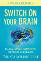 Kapcsolja be az agyát munkafüzet: A kulcs a csúcsboldogsághoz, a gondolkodáshoz és az egészséghez - Switch on Your Brain Workbook: The Key to Peak Happiness, Thinking, and Health