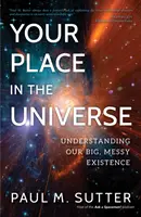 A helyed az univerzumban: Nagy, kusza létezésünk megértése - Your Place in the Universe: Understanding Our Big, Messy Existence