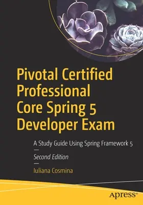 Pivotal Certified Professional Core Spring 5 Developer vizsga: A Study Guide Using Spring Framework 5 - Pivotal Certified Professional Core Spring 5 Developer Exam: A Study Guide Using Spring Framework 5