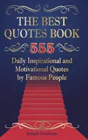 A legjobb idézetek könyve: 555 napi inspiráló és motiváló idézet híres emberektől - The Best Quotes Book: 555 Daily Inspirational and Motivational Quotes by Famous People