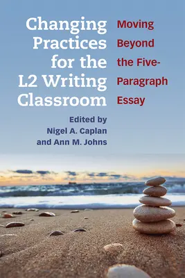 Változó gyakorlatok az L2 írásórákon: Túl az öt bekezdéses esszén - Changing Practices for the L2 Writing Classroom: Moving Beyond the Five-Paragraph Essay