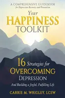 A boldogság eszköztára: 16 stratégia a depresszió leküzdéséhez, és egy örömteli, teljes élet felépítéséhez - Your Happiness Toolkit: 16 Strategies for Overcoming Depression, and Building a Joyful, Fulfilling Life