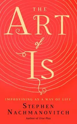 Az Is művészete: Az improvizálás mint életforma - The Art of Is: Improvising as a Way of Life