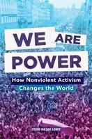 Mi vagyunk a hatalom: Hogyan változtatja meg a világot az erőszakmentes aktivizmus? - We Are Power: How Nonviolent Activism Changes the World