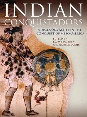 Indián hódítók: Bennszülött szövetségesek Mezoamerika meghódításában - Indian Conquistadors: Indigenous Allies in the Conquest of Mesoamerica