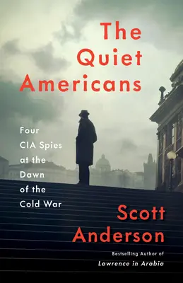 A csendes amerikaiak: Négy CIA-kém a hidegháború hajnalán - The Quiet Americans: Four CIA Spies at the Dawn of the Cold War