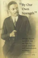 A saját erőnkből: William Sherrill, az Unia és a detroiti afroamerikai önrendelkezésért folytatott küzdelem - By Our Own Strength: William Sherrill, the Unia, and the Fight for African American Self-Determination in Detroit