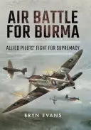 Légi csata Burmáért: A szövetséges pilóták harca a felsőbbrendűségért - Air Battle for Burma: Allied Pilots' Fight for Supremacy