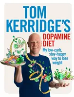 Tom Kerridge dopamin diétája: Az én alacsony szénhidráttartalmú, boldogsággal teli fogyókúrám - Tom Kerridge's Dopamine Diet: My Low-Carb, Stay-Happy Way to Lose Weight