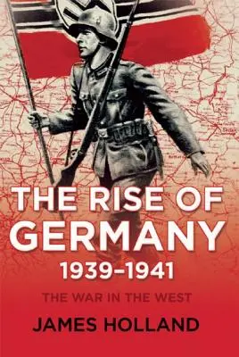 Németország felemelkedése, 1939-1941: A háború nyugaton, első kötet - The Rise of Germany, 1939-1941: The War in the West, Volume One