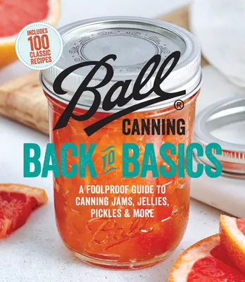 Ball Canning Back to Basics: A Foolproof Guide to Canning Dzsemek, zselék, savanyúságok, és még sok minden más - Ball Canning Back to Basics: A Foolproof Guide to Canning Jams, Jellies, Pickles, and More