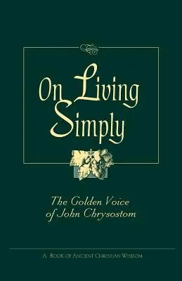 Az egyszerű életről: János Krizosztomosz aranyhangja - On Living Simply: The Golden Voice of John Chrysostom