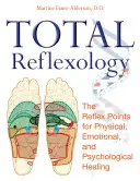 Teljes reflexológia: Reflexpontok a testi, érzelmi és pszichológiai gyógyulásért - Total Reflexology: The Reflex Points for Physical, Emotional, and Psychological Healing