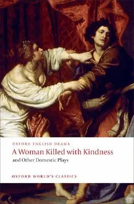 Egy nő, akit kedvességgel öltek meg, és más hazai színdarabok - A Woman Killed with Kindness and Other Domestic Plays