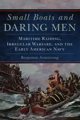 Kis hajók és merész emberek, 66: Tengeri portyázás, szabálytalan hadviselés és a korai amerikai haditengerészet - Small Boats and Daring Men, 66: Maritime Raiding, Irregular Warfare, and the Early American Navy