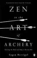 Zen az íjászat művészetében - Az elme és a test eggyé válásának edzése - Zen in the Art of Archery - Training the Mind and Body to Become One