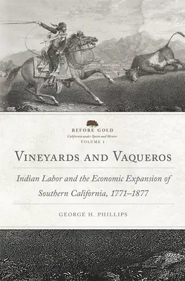 Vineyards and Vaqueros, Volume 1: Indian Labor and the Economic Expansion of Southern California, 1771-1877