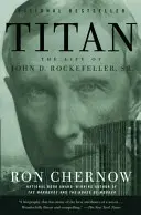 Titan: John D. Rockefeller, Sr. - Titan: The Life of John D. Rockefeller, Sr.