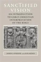 Megszentelt látás: Bevezetés a Biblia kora keresztény értelmezésébe - Sanctified Vision: An Introduction to Early Christian Interpretation of the Bible