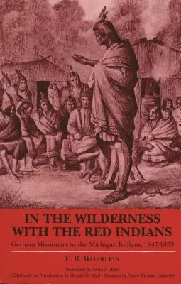 A vadonban a vörös indiánokkal: Német misszionárius a michigani indiánoknál, 1847-1853 - In the Wilderness with the Red Indians: German Missionary to the Michigan Indians, 1847-1853