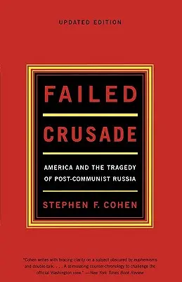 Megbukott keresztes hadjárat: Amerika és a posztkommunista Oroszország tragédiája - Failed Crusade: America and the Tragedy of Post-Communist Russia