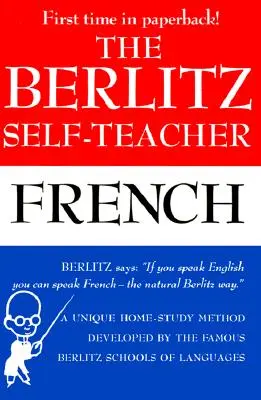 The Berlitz Self-Teacher -- French: A híres Berlitz nyelviskolák által kifejlesztett egyedülálló otthoni tanulási módszer - The Berlitz Self-Teacher -- French: A Unique Home-Study Method Developed by the Famous Berlitz Schools of Language