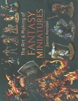 A fantasy miniatűrök művészete és készítése - The Art and Making of Fantasy Miniatures