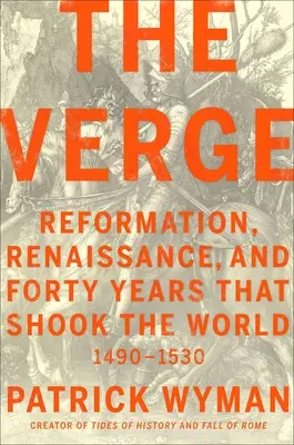 The Verge: Reformáció, reneszánsz és negyven év, amely megrázta a világot - The Verge: Reformation, Renaissance, and Forty Years That Shook the World