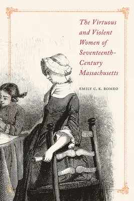 A tizenhetedik századi Massachusetts erényes és erőszakos asszonyai - The Virtuous and Violent Women of Seventeenth-Century Massachusetts