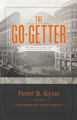 The Go-Getter: Az időtlen klasszikus, amely elmeséli, hogyan legyél azzá - The Go-Getter: The Timeless Classic That Tells You How to Be One