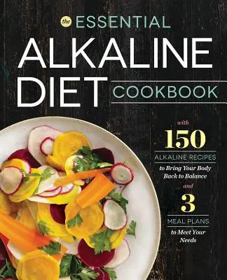 Lúgos diéta szakácskönyv: 150 lúgos recept a test egyensúlyának visszaállításához - Essential Alkaline Diet Cookbook: 150 Alkaline Recipes to Bring Your Body Back to Balance