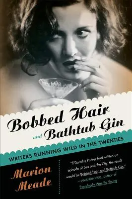 Bóbitás haj és fürdőkád gin: Writers Running Wild in the Twenties (Vadul futó írók a húszas években) - Bobbed Hair and Bathtub Gin: Writers Running Wild in the Twenties