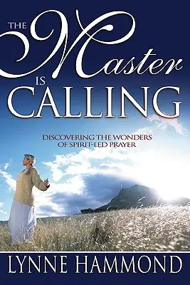 A mester hívogat: A Lélek által vezetett ima csodáinak felfedezése - The Master Is Calling: Discovering the Wonders of Spirit-Led Prayer