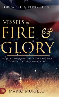 A tűz és dicsőség edényei: Démoni varázslatok megtörése Amerika felett, hogy elszabaduljon a nagy ébredés - Vessels of Fire and Glory: Breaking Demonic Spells Over America to Release a Great Awakening