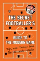 A titkos focista útmutatója a modern játékhoz - Tippek és taktikák a végső bennfentestől - Secret Footballer's Guide to the Modern Game - Tips and Tactics from the Ultimate Insider