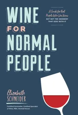 Bor normális embereknek: A Guide for Real People Who Like Wine, But Not the Snobbery That Goes With It - Wine for Normal People: A Guide for Real People Who Like Wine, But Not the Snobbery That Goes with It