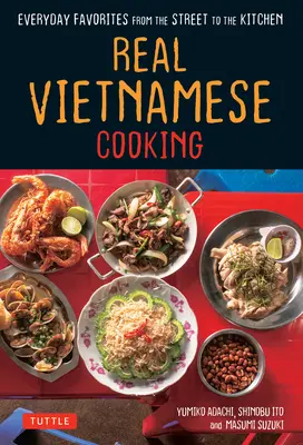 Igazi vietnami főzés: Hétköznapi kedvencek az utcáról a konyhába - Real Vietnamese Cooking: Everyday Favorites from the Street to the Kitchen