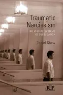 Traumatikus nárcizmus: Az alávetettség kapcsolati rendszerei - Traumatic Narcissism: Relational Systems of Subjugation