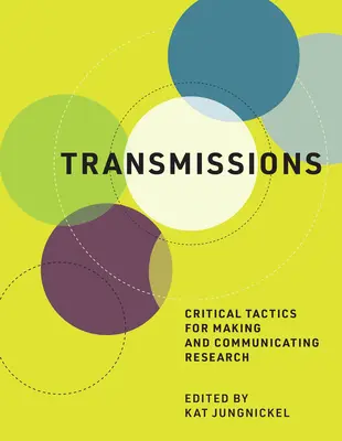 Transmissions: Kritikai taktikák a kutatás készítéséhez és kommunikációjához - Transmissions: Critical Tactics for Making and Communicating Research