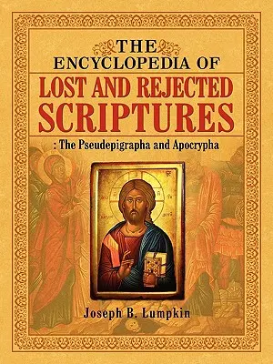 Az elveszett és elvetett szentírások enciklopédiája: A pszeudepigráfák és apokrifek - The Encyclopedia of Lost and Rejected Scriptures: The Pseudepigrapha and Apocrypha