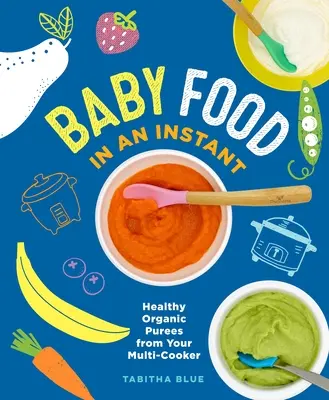 Babaétel egy pillanat alatt: Egészséges bio pürék a többfunkciós főzőgépről - Baby Food in an Instant: Healthy Organic Purees from Your Multi-Cooker