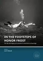 Honor Frost nyomában: A tengeri régészet úttörőjének élete és öröksége - In the Footsteps of Honor Frost: The Life and Legacy of a Pioneer in Maritime Archaeology