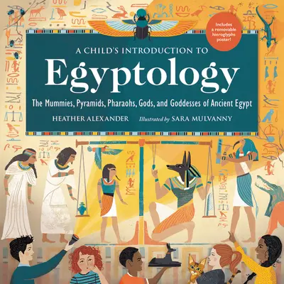 A Child's Introduction to Egyptology: Az ókori Egyiptom múmiái, piramisai, fáraói, istenei és istennői - A Child's Introduction to Egyptology: The Mummies, Pyramids, Pharaohs, Gods, and Goddesses of Ancient Egypt